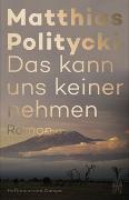 Matthias Politycki: Das kann uns keiner nehmen Matthias Politycki: Das kann uns keiner nehmen