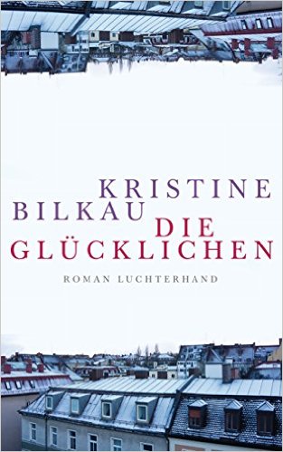 Kristine Bilkau: Die Glücklichen Kristine Bilkau: Die Glücklichen