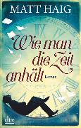 Matt Haig: Wie man die Zeit anhält Matt Haig: Wie man die Zeit anhält