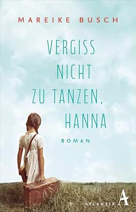 Mareike Busch: Vergiss nicht zu tanzen, Hanna Mareike Busch: Vergiss nicht zu tanzen, Hanna