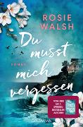 Rosie Walsh: Du musst mich vergessen Rosie Walsh: Du musst mich vergessen